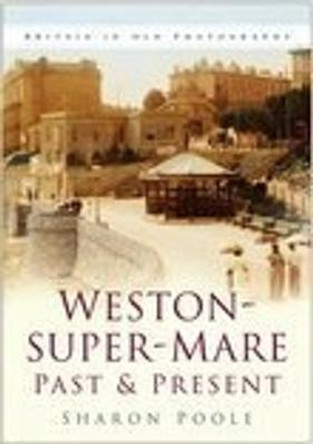 Weston-super-Mare Past and Present by Sharon Poole