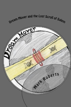 Dream Mover and the Lost Scroll of Salem by Mark Roberts 9781548573102