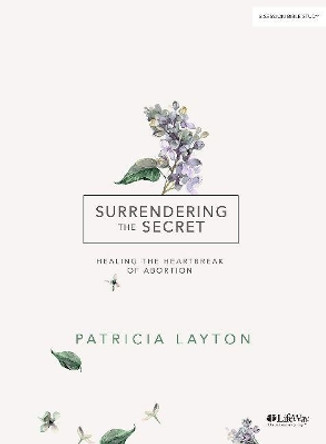 Surrendering the Secret - Bible Study Book: Healing the Heartbreak of Abortion by Pat Layton 9781535947336