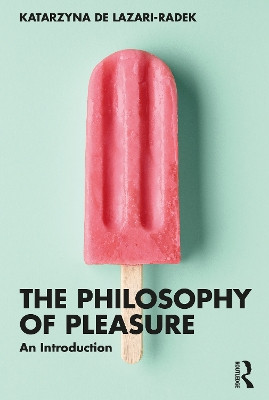 The Philosophy of Pleasure: An Introduction by Katarzyna de Lazari-Radek 9781138093119