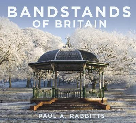 Bandstands of Britain by Paul Rabbitts