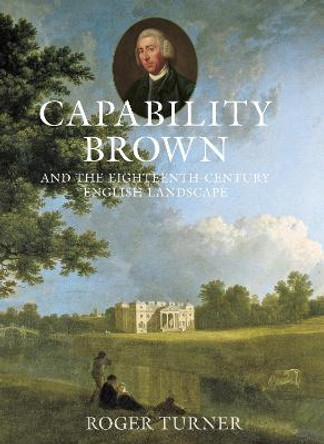 Capability Brown and the Eighteenth-century English Landscape by Roger Turner