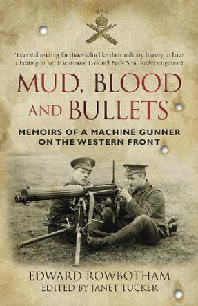 Mud, Blood and Bullets: Memoirs of a Machine Gunner on the Western front by Edward Rowbotham