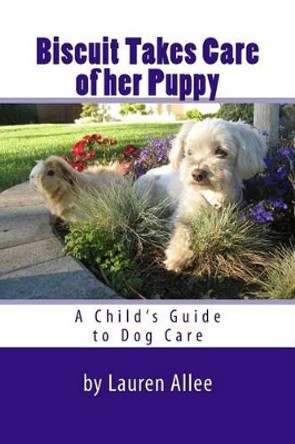 Biscuit Takes Care of Her Puppy: A Child's Guide to Dog Care by Lauren Allee 9781533380975