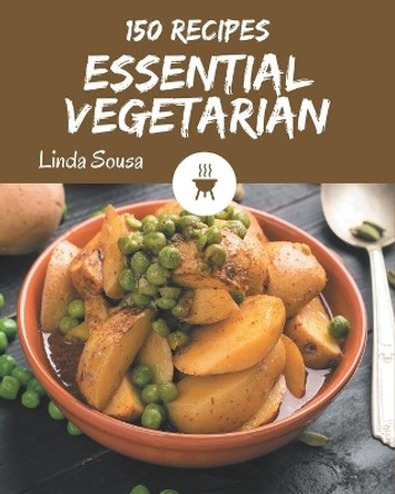 150 Essential Vegetarian Recipes: The Best Vegetarian Cookbook that Delights Your Taste Buds by Linda Sousa 9798573252889