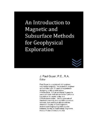 An Introduction to Magnetic and Subsurface Methods of Geophysical Exploration by J Paul Paul Guyer 9781976768767