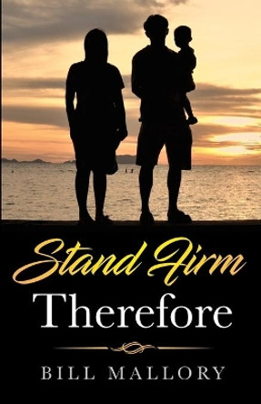 Stand Firm Therefore by Bill Mallory 9798572991161