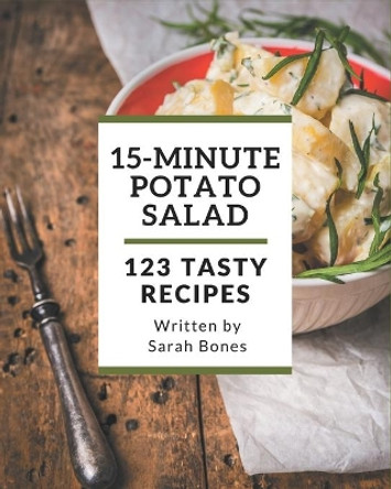 123 Tasty 15-Minute Potato Salad Recipes: An Inspiring 15-Minute Potato Salad Cookbook for You by Sarah Bones 9798576400331