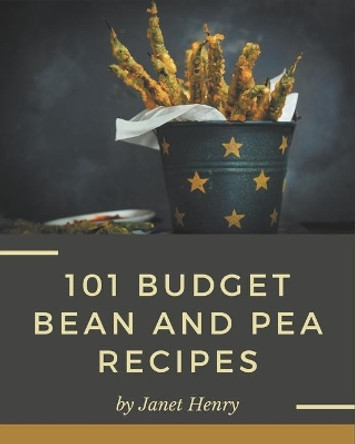 101 Budget Bean and Pea Recipes: A Budget Bean and Pea Cookbook that Novice can Cook by Janet Henry 9798576339235