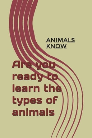 Are you ready to learn the types of animals: animals Know by Souhaib Zaouwch 9798576645763