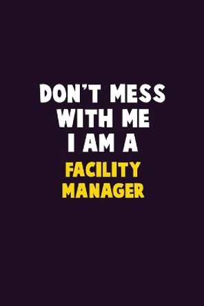 Don't Mess With Me, I Am A Facility Manager: 6X9 Career Pride 120 pages Writing Notebooks by Emma Loren 9781679737268