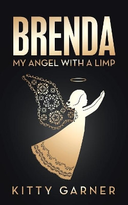 Brenda: My Angel with a Limp by Kitty Garner 9781489716910