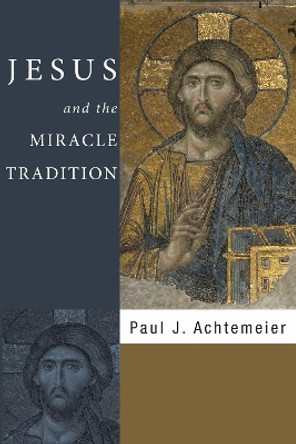Jesus and the Miracle Tradition by Paul J Achtemeier 9781498210300
