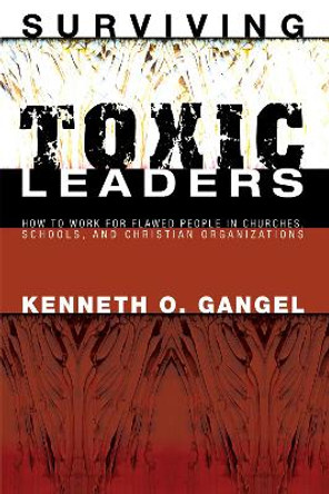 Surviving Toxic Leaders by Kenneth O Gangel 9781498249294