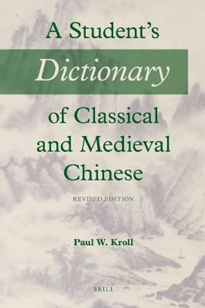 A Student's Dictionary of Classical and Medieval Chinese: Revised Edition by Paul W. Kroll 9789004325135