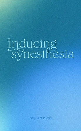 Inducing Synesthesia by Miyuki Blois 9798211793972