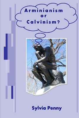 Arminianism or Calvinism?: An Introduction to Arminianism and Calvinism by Sylvia Penny 9781783642144