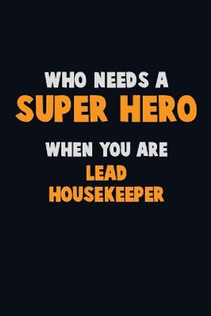 Who Need A SUPER HERO, When You Are Lead Housekeeper: 6X9 Career Pride 120 pages Writing Notebooks by Emma Loren 9781671591509