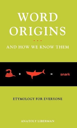 Word Origins ... And How We Know Them: Etymology for Everyone by Anatoly Liberman 9780195161472