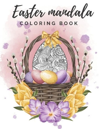 Easter Mandala Coloring Book: The Easter Bunny And Eggs Gift for Adults, Teenagers, Kids Stress Relief and Relaxation Geometric Patterns by Rav Paw 9798705678136