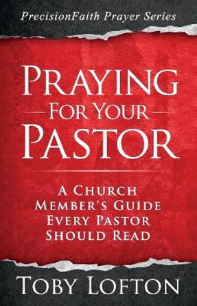 Praying for Your Pastor: A Church Member's Guide Every Pastor Should Read by Toby Lofton 9798741592885