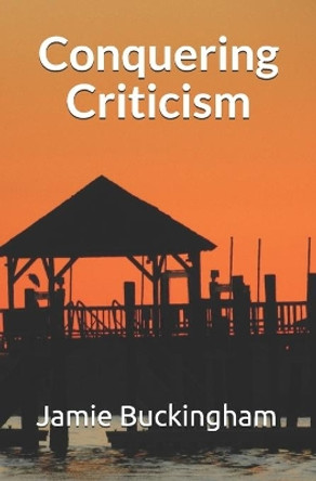 Conquering Criticism by Bruce Buckingham 9798676866082
