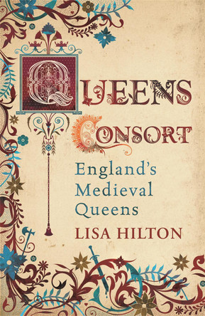 Queens Consort: England's Medieval Queens Lisa Hilton 9780753826119