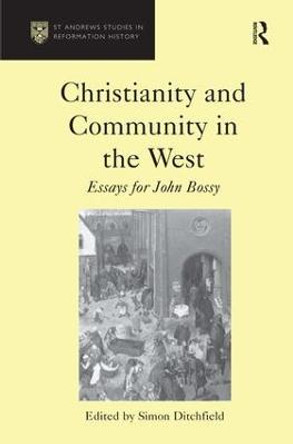 Christianity and Community in the West: Essays for John Bossy by Simon Ditchfield