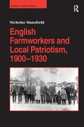 English Farmworkers and Local Patriotism, 1900-1930 by Nicholas Mansfield