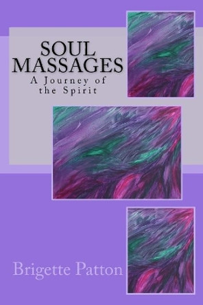 Soul Massages: A Journey of the Spirit by Brigette Patton 9781981996254