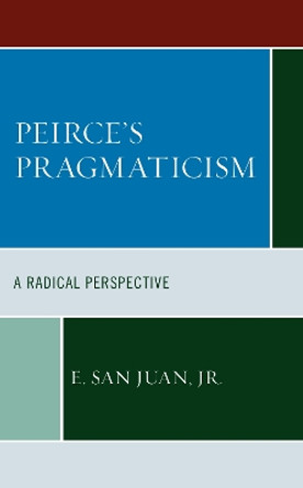 Peirce's Pragmaticism: A Radical Perspective by E. San Juan 9781666913095