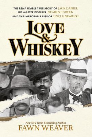 Love & Whiskey: The Remarkable True Story of Jack Daniel, His Master Distiller Nearest Green, and the Improbable Rise of Uncle Nearest by Fawn Weaver 9781595911346