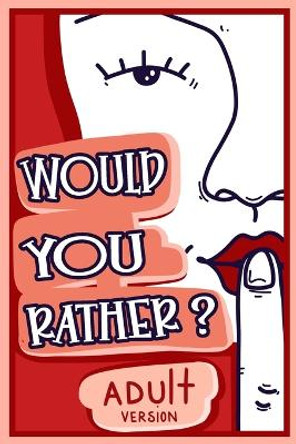 Would You Rather Adult Version: The Naughty Conversation Game Edition by Billy Chuckles 9781913485290