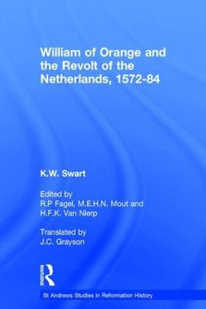 William of Orange and the Revolt of the Netherlands, 1572-84 by K. W. Swart