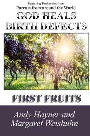 God Heals Birth Defects: First Fruits by Margaret Weishuhn 9781508824534