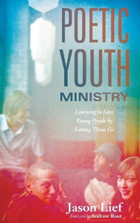 Poetic Youth Ministry by Jason Lief 9781498202459