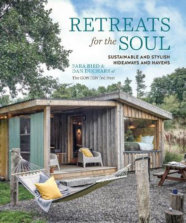 Retreats for the Soul: Sustainable and Stylish Hideaways and Havens by Sara Bird