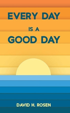 Every Day Is a Good Day by David H Rosen 9781725268210