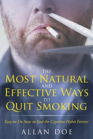 The Most Natural and Effective Ways to Quit Smoking: Easy-to-Do Steps to End the Cigarette Habit Forever by Allan Doe 9781681275222
