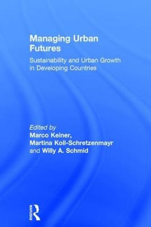 Managing Urban Futures: Sustainability and Urban Growth in Developing Countries by Marco Keiner