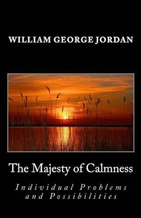 The Majesty of Calmness: Individual Problems and Possibilities by William George Jordan 9781495359477