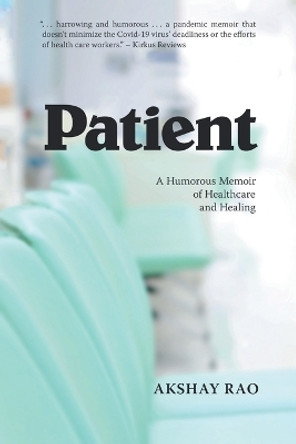 Patient: A Humorous Memoir of Healthcare and Healing by Akshay Rao 9798889602460