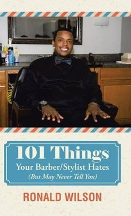 101 Things Your Barber/Stylist Hates (But May Never Tell You) by Professor Ronald Wilson 9781490885735