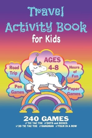 Travel Activity Book For Kids: Workbook Games For Kids Ages 4-8 For Learning, Tic Tac Toe, 3D Tic Tac Toe, Hangman, Four In A Row, Dots And Boxes and Doodling Pages (Rainbow Unicorn) by Krause Korner Press 9798608479526