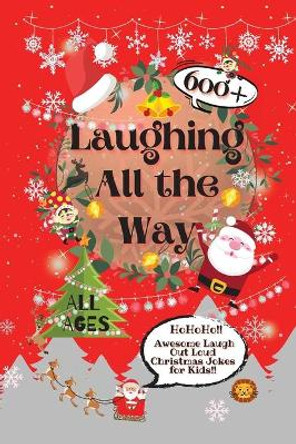 Laughing All the Way: 600+ Awesome Laugh Out Loud Christmas Jokes for Kids by Laughing Lion 9781990172038
