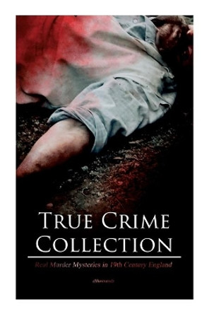 True Crime Collection - Real Murder Mysteries in 19th Century England (Illustrated): Real Life Murders, Mysteries & Serial Killers of the Victorian Age by Sir Arthur Conan Doyle 9788027337347