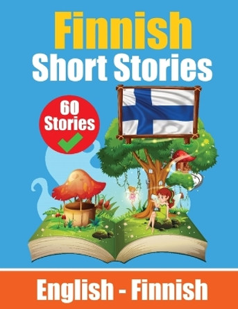 Short Stories in Finnish English and Finnish Short Stories Side by Side: Learn Finnish Language Through Short Stories Finnish Made Easy Suitable for Children by Auke de Haan 9789403704852