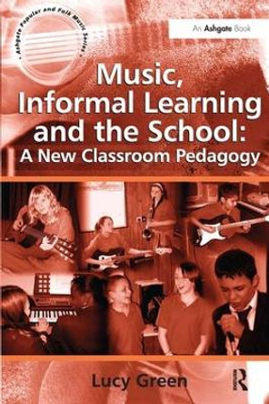 Music, Informal Learning and the School: A New Classroom Pedagogy by Lucy Green