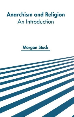 Anarchism and Religion: An Introduction by Morgan Stack 9781639870509