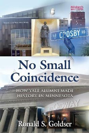 No Small Coincidence: How Yale Alumni Made History in Minnesota by Ronald S Goldser 9781644385357